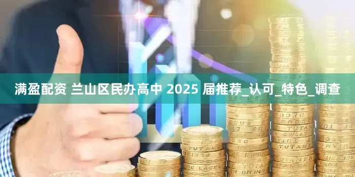 满盈配资 兰山区民办高中 2025 届推荐_认可_特色_调查